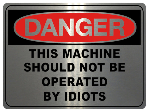 792 DANGER THIS MACHINE SHOULD NOT BE OPERATED BY IDIOTS Funny Metal Aluminium Plaque Sign