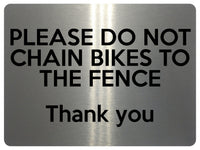 1672 PLEASE DO NOT CHAIN BIKES TO THE FENCE Metal Aluminium Plaque Sign