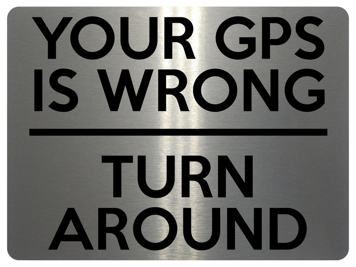 1618 YOUR GPS IS WRONG TURN AROUND Metal Aluminium Plaque Sign Driveway Trespassing