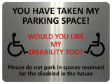 1868 YOU HAVE TAKE MY PARKING SPACE! DISABLED Metal Aluminium Plaque Sign