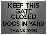 1829 KEEP THIS GATE CLOSED DOGS IN YARD Safety Metal Aluminium Plaque Sign