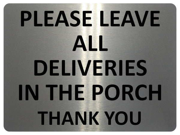 1695 PLEASE ALL DELIVERIES IN THE PORCH Metal Aluminium Plaque Sign Door Gate Fence