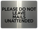 1699 PLEASE DO NOT LEAVE MAILS UNATTENDED Metal Aluminium Plaque Sign Door