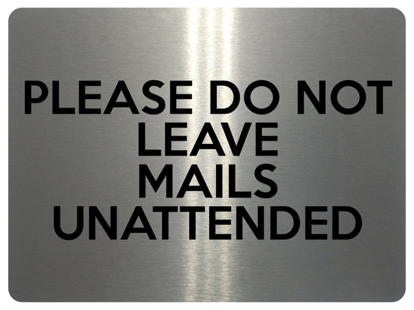 1699 PLEASE DO NOT LEAVE MAILS UNATTENDED Metal Aluminium Plaque Sign Door