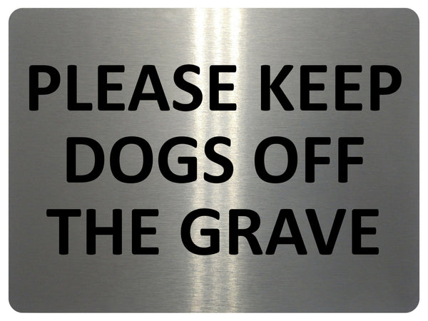 1640 PLEASE KEEP DOGS OFF THE GRAVE Metal Aluminium Plaque Sign