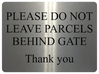 1563 PLEASE DO NOT LEAVE PARCELS BEHIND GATE Metal Aluminium Plaque Sign Door