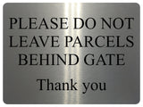 1563 PLEASE DO NOT LEAVE PARCELS BEHIND GATE Metal Aluminium Plaque Sign Door