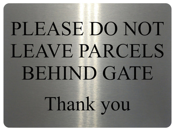 1563 PLEASE DO NOT LEAVE PARCELS BEHIND GATE Metal Aluminium Plaque Sign Door