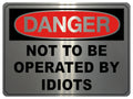798 NOT TO BE OPERATED BY IDIOTS Funny Metal Aluminium Plaque Sign House