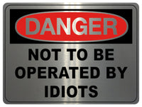 798 NOT TO BE OPERATED BY IDIOTS Funny Metal Aluminium Plaque Sign House