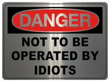 798 NOT TO BE OPERATED BY IDIOTS Funny Metal Aluminium Plaque Sign House