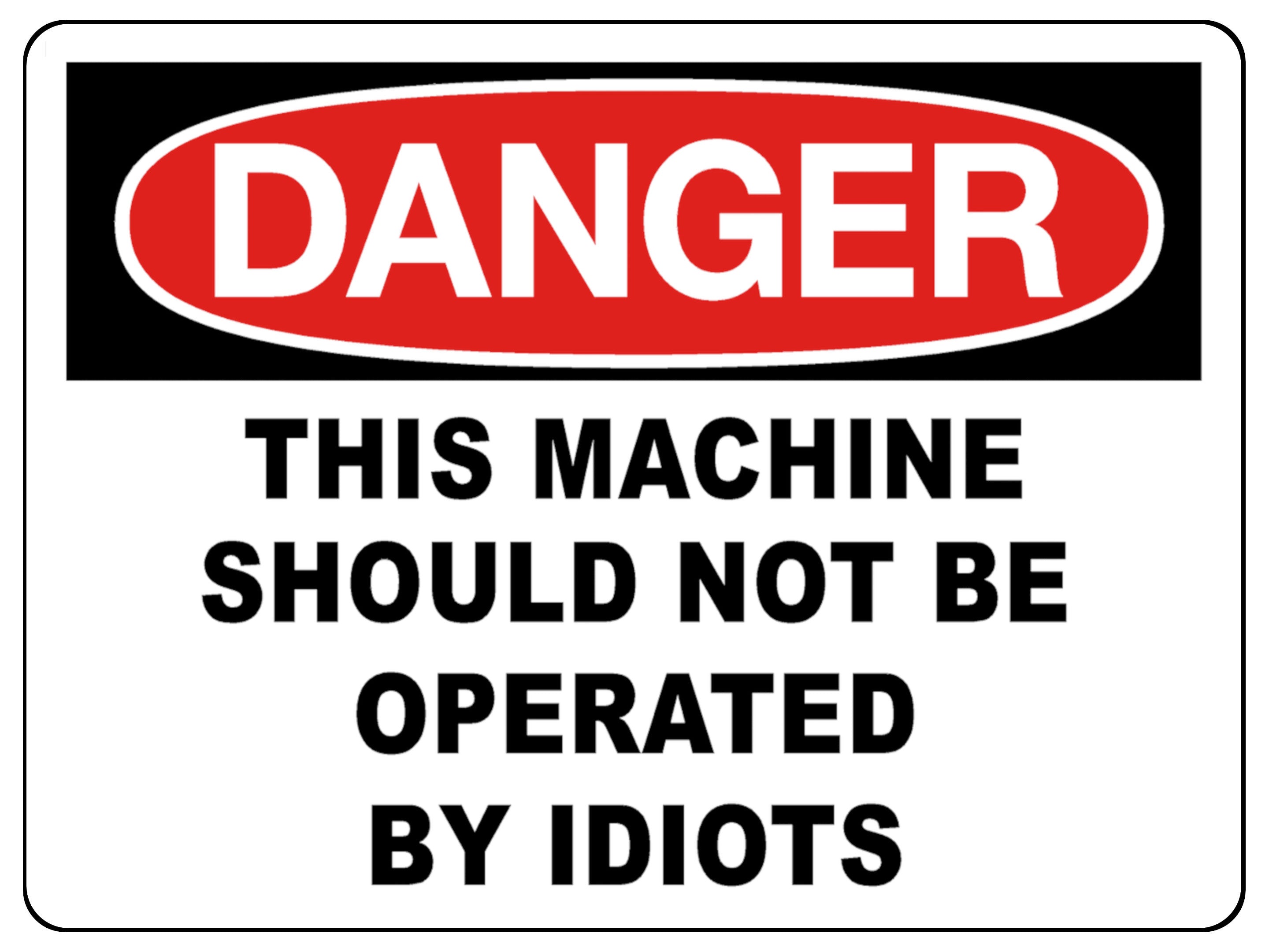 791 DANGER THIS MACHINE SHOULD NOT BE OPERATED BY IDIOTS Funny Metal Aluminium Plaque Sign
