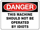 791 DANGER THIS MACHINE SHOULD NOT BE OPERATED BY IDIOTS Funny Metal Aluminium Plaque Sign