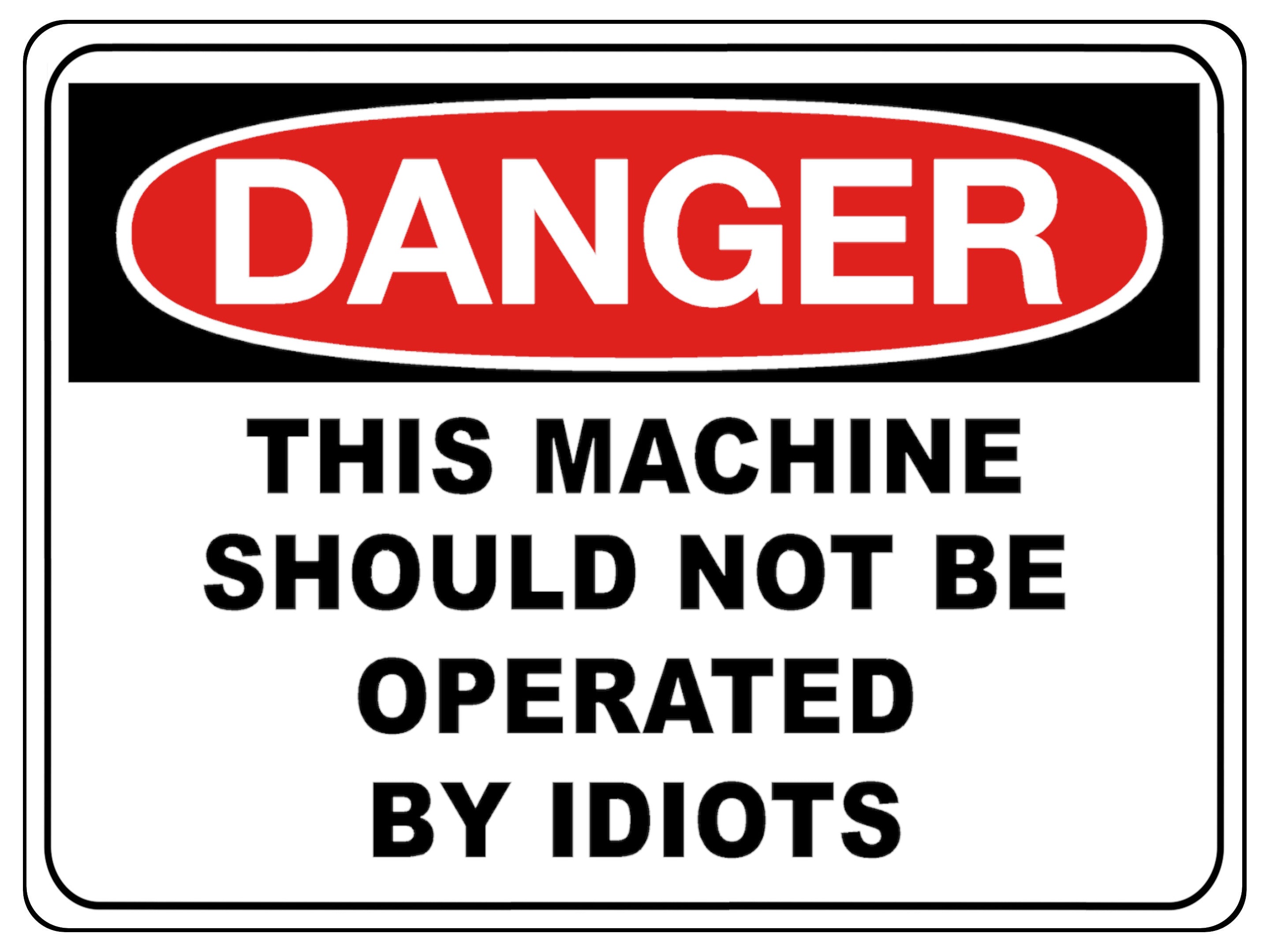 792 DANGER THIS MACHINE SHOULD NOT BE OPERATED BY IDIOTS Funny Metal Aluminium Plaque Sign