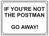 572 IF YOU'RE NOT THE POSTMAN Funny Metal Aluminium Plaque Sign Door Gate House Office