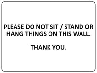 1052 PLEASE DO NOT SIT STAND OR HANG THINGS ON THIS WALL Metal Aluminium Plaque Sign