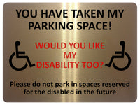 1868 YOU HAVE TAKE MY PARKING SPACE! DISABLED Metal Aluminium Plaque Sign