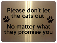 1870 Please don't let the cats out Door Gate Metal Aluminium Plaque Sign