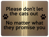 1870 Please don't let the cats out Door Gate Metal Aluminium Plaque Sign