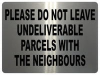 1491 DO NOT LEAVE UNDELIVERABLE PARCELS WITH THE NEIGHBOURS Metal Aluminium Plaque Sign