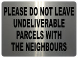 1491 DO NOT LEAVE UNDELIVERABLE PARCELS WITH THE NEIGHBOURS Metal Aluminium Plaque Sign