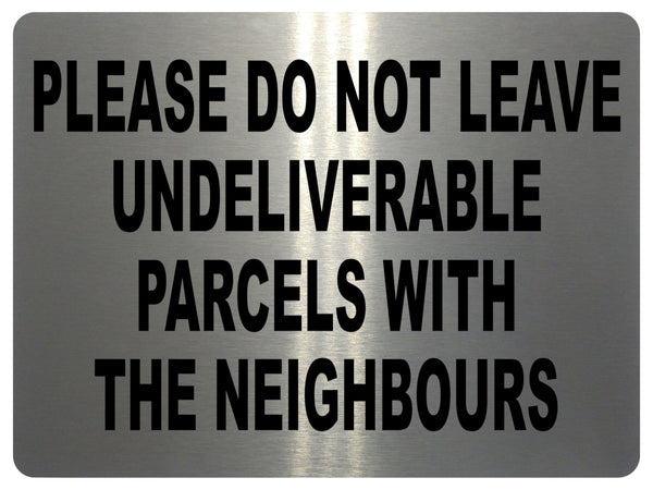 1491 DO NOT LEAVE UNDELIVERABLE PARCELS WITH THE NEIGHBOURS Metal Aluminium Plaque Sign