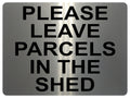 1311 PLEASE LEAVE PARCELS IN THE SHED Metal Aluminium Plaque Sign House Door