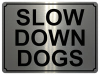 1379 SLOW DOWN DOGS Metal Aluminium Plaque Sign Speed Control Road Housing Door