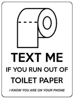 1851 TEXT ME IF YOU RUN OUT OF TOILET PAPER Funny Metal Aluminium Plaque Sign