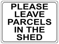 1312 PLEASE LEAVE PARCELS IN THE SHED Metal Aluminium Plaque Sign House Door