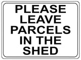 1312 PLEASE LEAVE PARCELS IN THE SHED Metal Aluminium Plaque Sign House Door