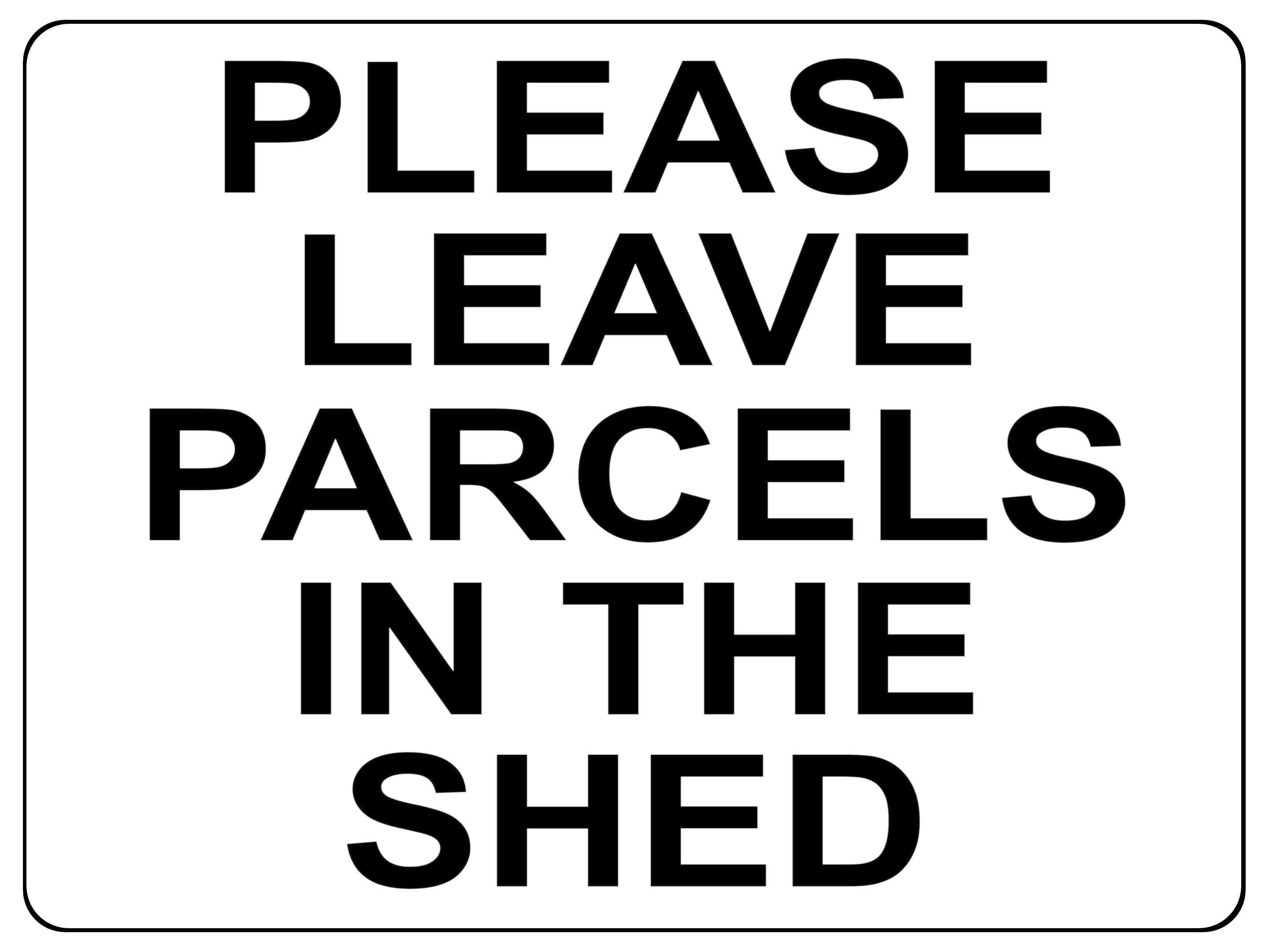 1311 PLEASE LEAVE PARCELS IN THE SHED Metal Aluminium Plaque Sign House Door