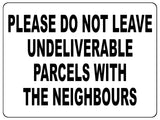 1491 DO NOT LEAVE UNDELIVERABLE PARCELS WITH THE NEIGHBOURS Metal Aluminium Plaque Sign