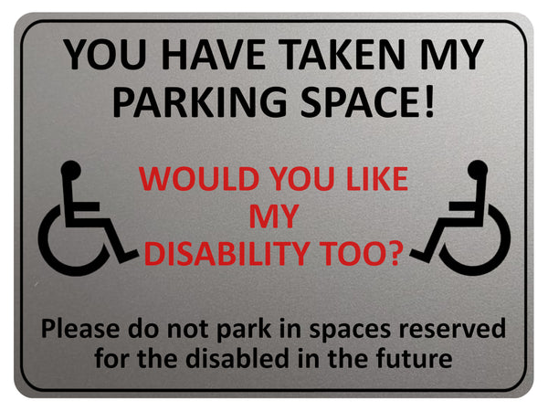 1869 YOU HAVE TAKE MY PARKING SPACE! DISABLED Metal Aluminium Plaque Sign